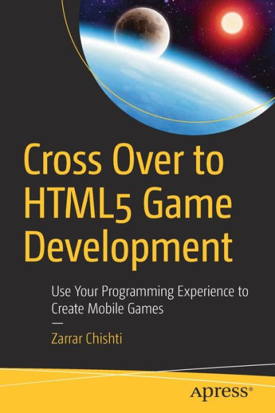 Cross Over to HTML5 Game Development: Use Your Programming Experience Create Mobile Games