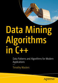 Title: Data Mining Algorithms in C++: Data Patterns and Algorithms for Modern Applications, Author: Timothy Masters