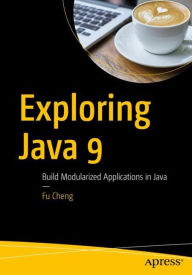 Title: Exploring Java 9: Build Modularized Applications in Java, Author: Fu Cheng