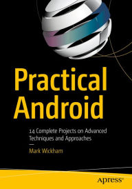Title: Practical Android: 14 Complete Projects on Advanced Techniques and Approaches, Author: Mark Wickham