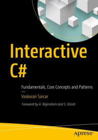 Title: Interactive C#: Fundamentals, Core Concepts and Patterns, Author: Vaskaran Sarcar
