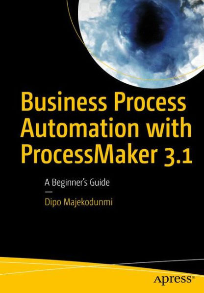 Business Process Automation with ProcessMaker 3.1: A Beginner's Guide