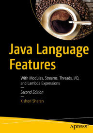 Title: Java Language Features: With Modules, Streams, Threads, I/O, and Lambda Expressions, Author: Kishori Sharan