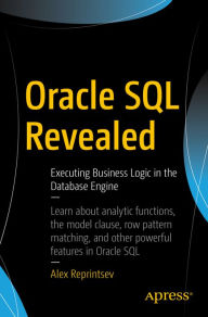 Title: Oracle SQL Revealed: Executing Business Logic in the Database Engine, Author: Alex Reprintsev