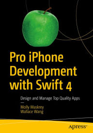 Title: Pro iPhone Development with Swift 4: Design and Manage Top Quality Apps, Author: Molly Maskrey