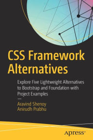 Title: CSS Framework Alternatives: Explore Five Lightweight Alternatives to Bootstrap and Foundation with Project Examples, Author: Aravind Shenoy