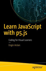 Title: Learn JavaScript with p5.js: Coding for Visual Learners, Author: Engin Arslan