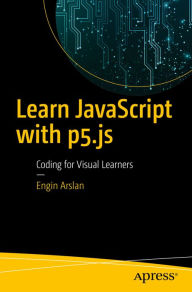 Title: Learn JavaScript with p5.js: Coding for Visual Learners, Author: Engin Arslan