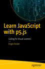 Learn JavaScript with p5.js: Coding for Visual Learners