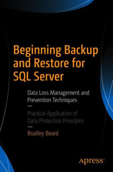 Beginning Backup and Restore for SQL Server: Data Loss Management Prevention Techniques