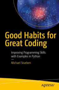 Title: Good Habits for Great Coding: Improving Programming Skills with Examples in Python, Author: Michael Stueben