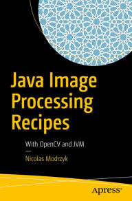 Title: Java Image Processing Recipes: With OpenCV and JVM, Author: Nicolas Modrzyk