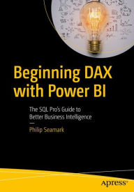 Title: Beginning DAX with Power BI: The SQL Pro's Guide to Better Business Intelligence, Author: Philip Seamark