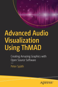 Title: Advanced Audio Visualization Using ThMAD: Creating Amazing Graphics with Open Source Software, Author: Peter Spïth