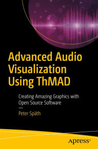 Title: Advanced Audio Visualization Using ThMAD: Creating Amazing Graphics with Open Source Software, Author: Peter Spïth