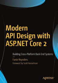 Title: Modern API Design with ASP.NET Core 2: Building Cross-Platform Back-End Systems, Author: Fanie Reynders