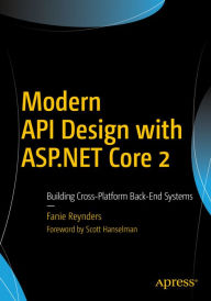 Title: Modern API Design with ASP.NET Core 2: Building Cross-Platform Back-End Systems, Author: Fanie Reynders