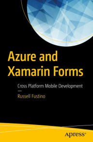 Title: Azure and Xamarin Forms: Cross Platform Mobile Development, Author: Russell Fustino
