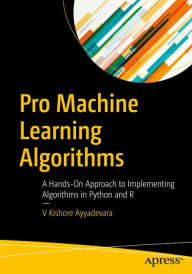 Title: Pro Machine Learning Algorithms: A Hands-On Approach to Implementing Algorithms in Python and R, Author: V Kishore Ayyadevara