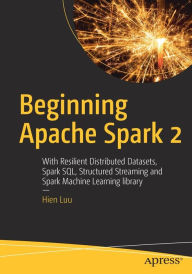 Title: Beginning Apache Spark 2: With Resilient Distributed Datasets, Spark SQL, Structured Streaming and Spark Machine Learning library, Author: Hien Luu