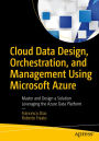Cloud Data Design, Orchestration, and Management Using Microsoft Azure: Master and Design a Solution Leveraging the Azure Data Platform