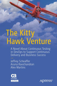 Title: The Kitty Hawk Venture: A Novel About Continuous Testing in DevOps to Support Continuous Delivery and Business Success, Author: Jeffrey Scheaffer