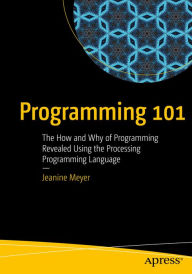 Title: Programming 101: The How and Why of Programming Revealed Using the Processing Programming Language, Author: Jeanine Meyer