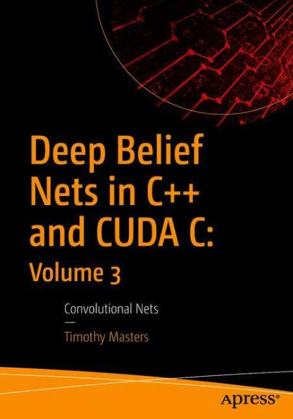 Deep Belief Nets C++ and CUDA C: Volume 3: Convolutional