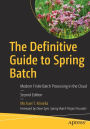 The Definitive Guide to Spring Batch: Modern Finite Batch Processing in the Cloud