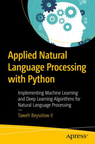 Title: Applied Natural Language Processing with Python: Implementing Machine Learning and Deep Learning Algorithms for Natural Language Processing, Author: Taweh Beysolow II