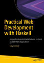 Practical Web Development with Haskell: Master the Essential Skills to Build Fast and Scalable Web Applications
