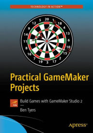 Title: Practical GameMaker Projects: Build Games with GameMaker Studio 2, Author: Ben Tyers