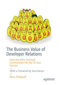 Title: The Business Value of Developer Relations: How and Why Technical Communities Are Key To Your Success, Author: Mary Thengvall