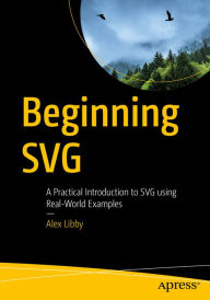 Title: Beginning SVG: A Practical Introduction to SVG using Real-World Examples, Author: Alex Libby