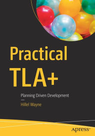 Title: Practical TLA+: Planning Driven Development, Author: Hillel Wayne