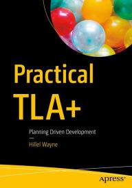 Title: Practical TLA+: Planning Driven Development, Author: Hillel Wayne