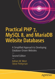Title: Practical PHP 7, MySQL 8, and MariaDB Website Databases: A Simplified Approach to Developing Database-Driven Websites, Author: Adrian W. West