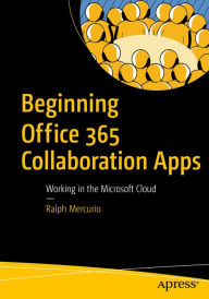 Title: Beginning Office 365 Collaboration Apps: Working in the Microsoft Cloud, Author: Ralph Mercurio