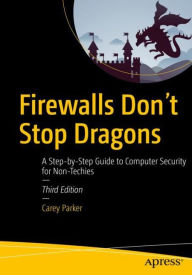 Title: Firewalls Don't Stop Dragons: A Step-by-Step Guide to Computer Security for Non-Techies, Author: Carey Parker