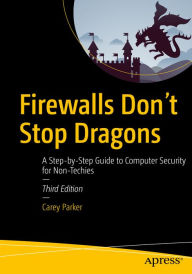 Title: Firewalls Don't Stop Dragons: A Step-by-Step Guide to Computer Security for Non-Techies, Author: Carey Parker