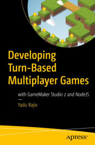 Title: Developing Turn-Based Multiplayer Games: with GameMaker Studio 2 and NodeJS, Author: Yadu Rajiv