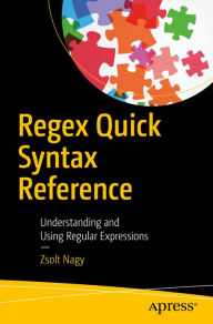 Title: Regex Quick Syntax Reference: Understanding and Using Regular Expressions, Author: Zsolt Nagy