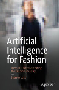 Title: Artificial Intelligence for Fashion: How AI is Revolutionizing the Fashion Industry, Author: Leanne Luce