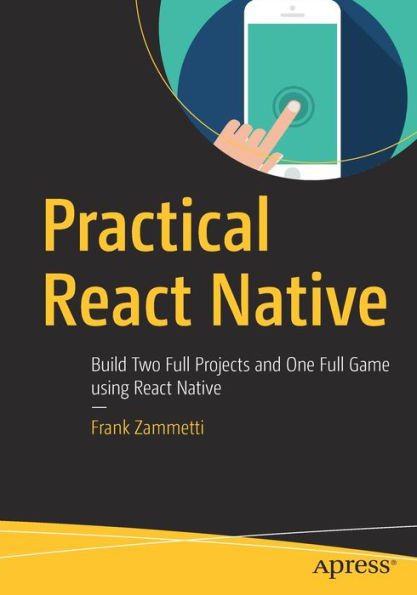 Practical React Native: Build Two Full Projects and One Game using Native