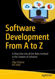Title: Software Development From A to Z: A Deep Dive into all the Roles Involved in the Creation of Software, Author: Olga Filipova