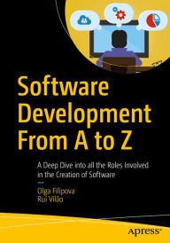 Title: Software Development From A to Z: A Deep Dive into all the Roles Involved in the Creation of Software, Author: Olga Filipova