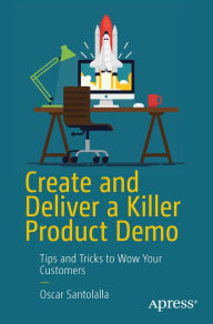 Title: Create and Deliver a Killer Product Demo: Tips and Tricks to Wow Your Customers, Author: Oscar Santolalla