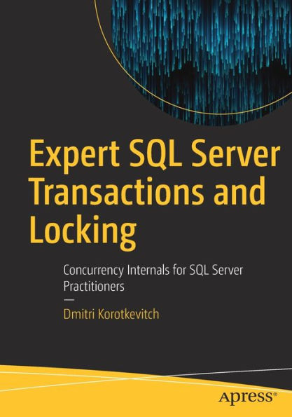 Expert SQL Server Transactions and Locking: Concurrency Internals for Practitioners