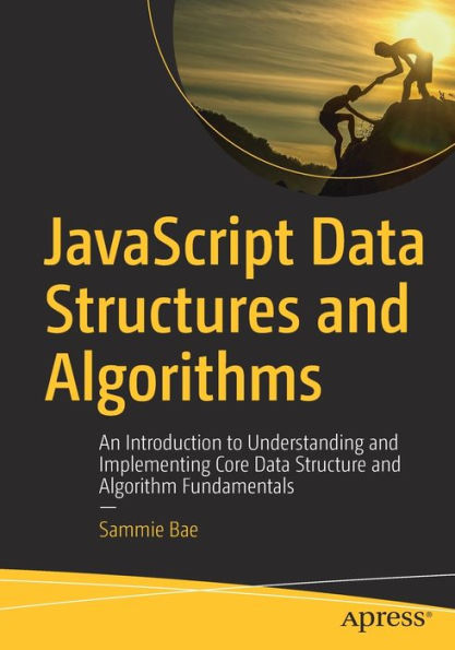 JavaScript Data Structures and Algorithms: An Introduction to Understanding and Implementing Core Data Structure and Algorithm Fundamentals