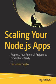Title: Scaling Your Node.js Apps: Progress Your Personal Projects to Production-Ready, Author: Fernando Doglio